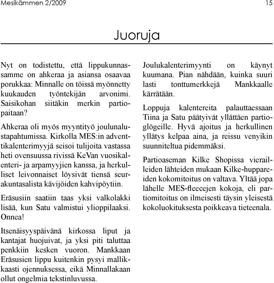 Kirkolla MES:in adventtikalenterimyyjä seisoi tulijoita vastassa heti ovensuussa rivissä KeVan vuosikalenteri- ja arpamyyjien kanssa, ja herkulliset leivonnaiset löysivät tiensä seurakuntasalista