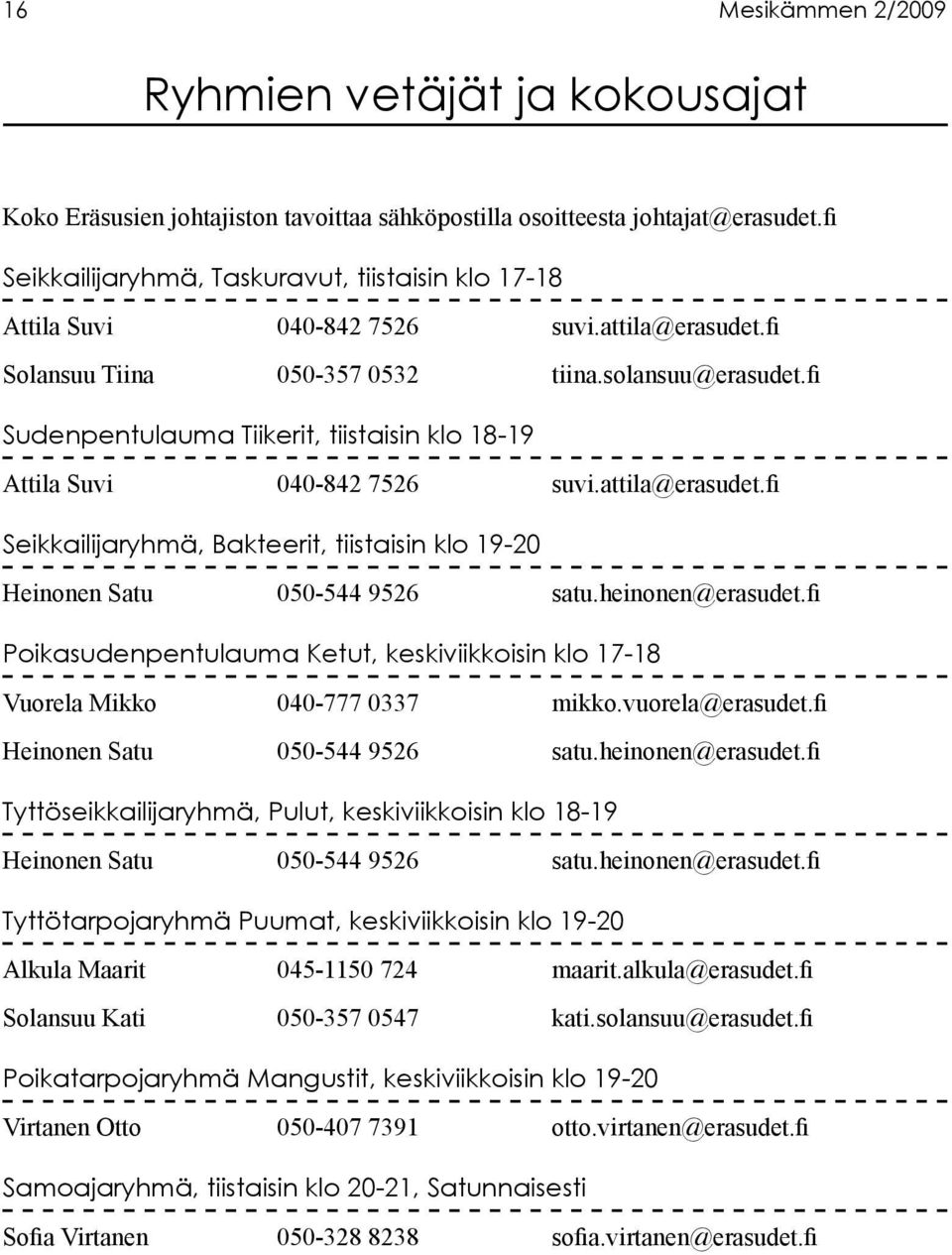 fi Sudenpentulauma Tiikerit, tiistaisin klo 18-19 Attila Suvi 040-842 7526 suvi.attila@erasudet.fi Seikkailijaryhmä, Bakteerit, tiistaisin klo 19-20 Heinonen Satu 050-544 9526 satu.heinonen@erasudet.