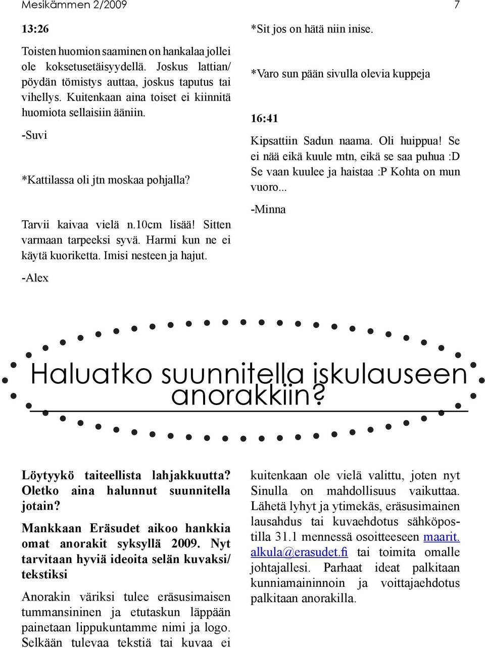 Harmi kun ne ei käytä kuoriketta. Imisi nesteen ja hajut. -Alex *Sit jos on hätä niin inise. *Varo sun pään sivulla olevia kuppeja 16:41 Kipsattiin Sadun naama. Oli huippua!