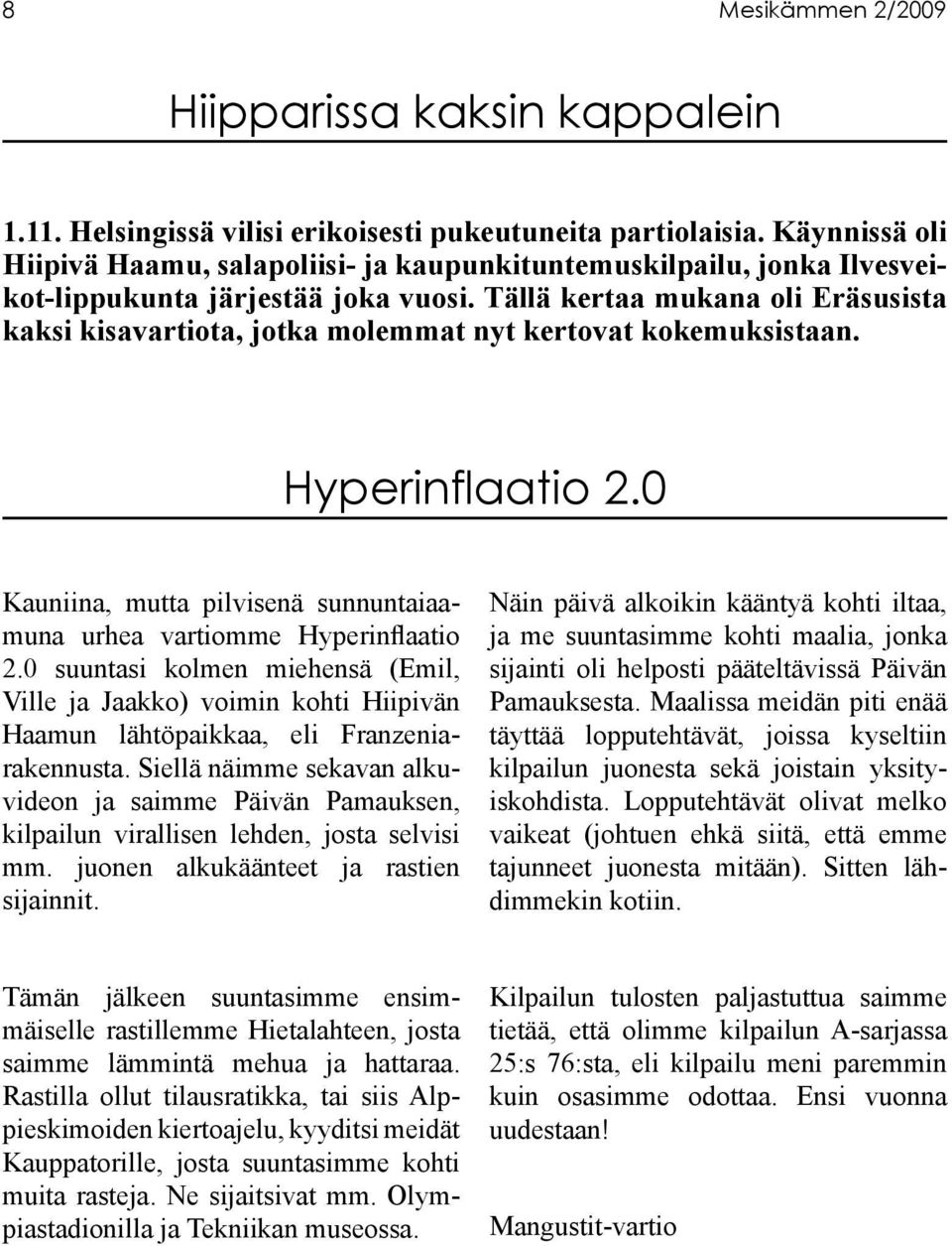 Tällä kertaa mukana oli Eräsusista kaksi kisavartiota, jotka molemmat nyt kertovat kokemuksistaan. Hyperinflaatio 2.0 Kauniina, mutta pilvisenä sunnuntaiaamuna urhea vartiomme Hyperinflaatio 2.