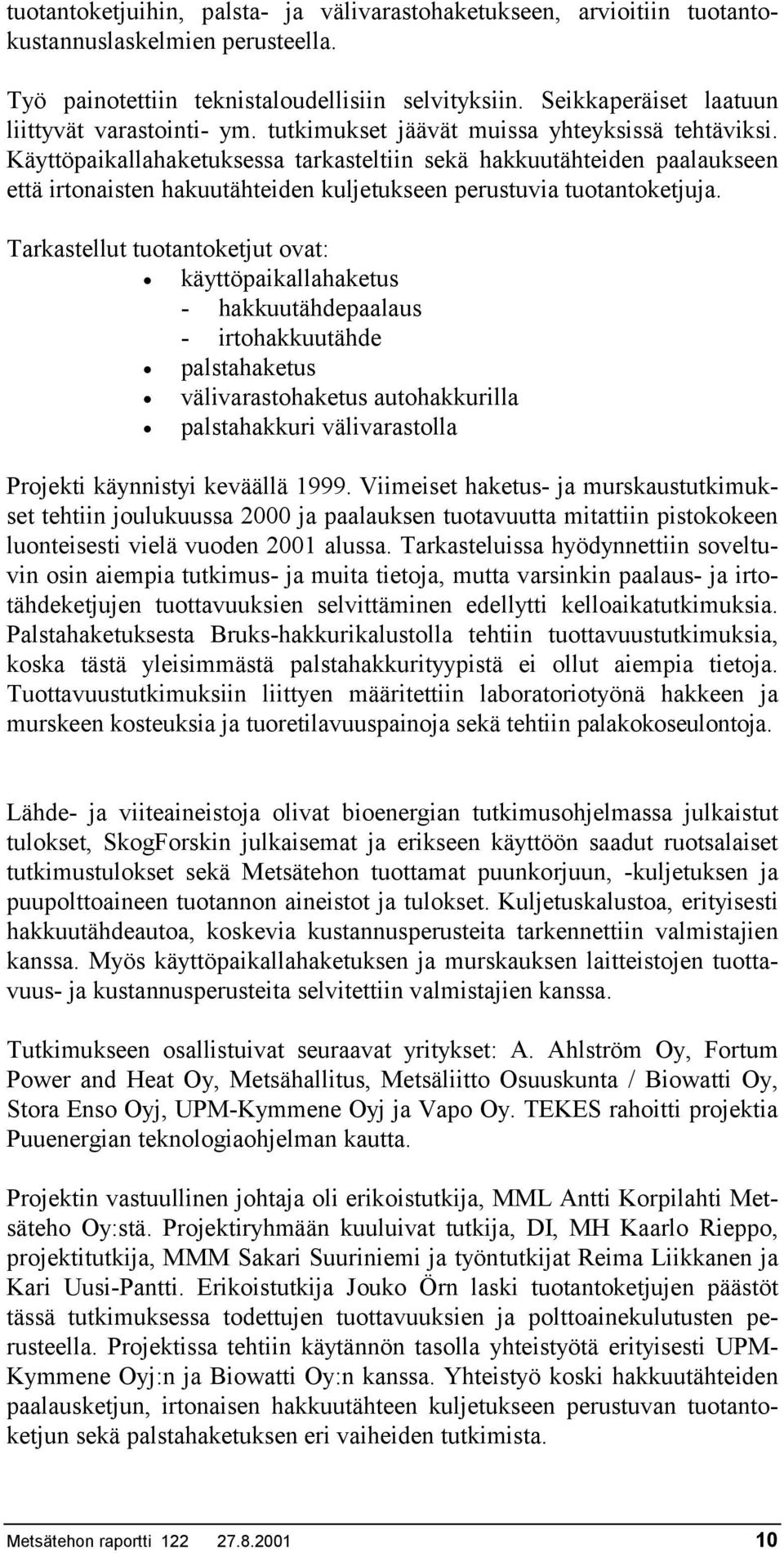 Käyttöpaikallahaketuksessa tarkasteltiin sekä hakkuutähteiden paalaukseen että irtonaisten hakuutähteiden kuljetukseen perustuvia tuotantoketjuja.