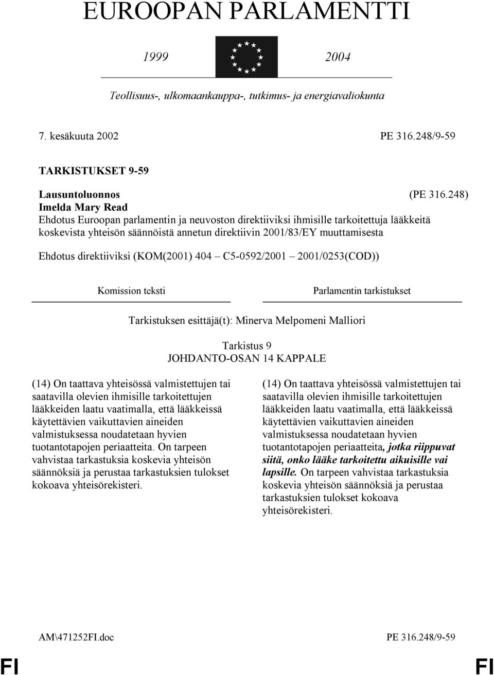 direktiiviksi (KOM(2001) 404 C5-0592/2001 2001/0253(COD)) Komission teksti Parlamentin tarkistukset Tarkistuksen esittäjä(t): Minerva Melpomeni Malliori Tarkistus 9 JOHDANTO-OSAN 14 KAPPALE (14) On