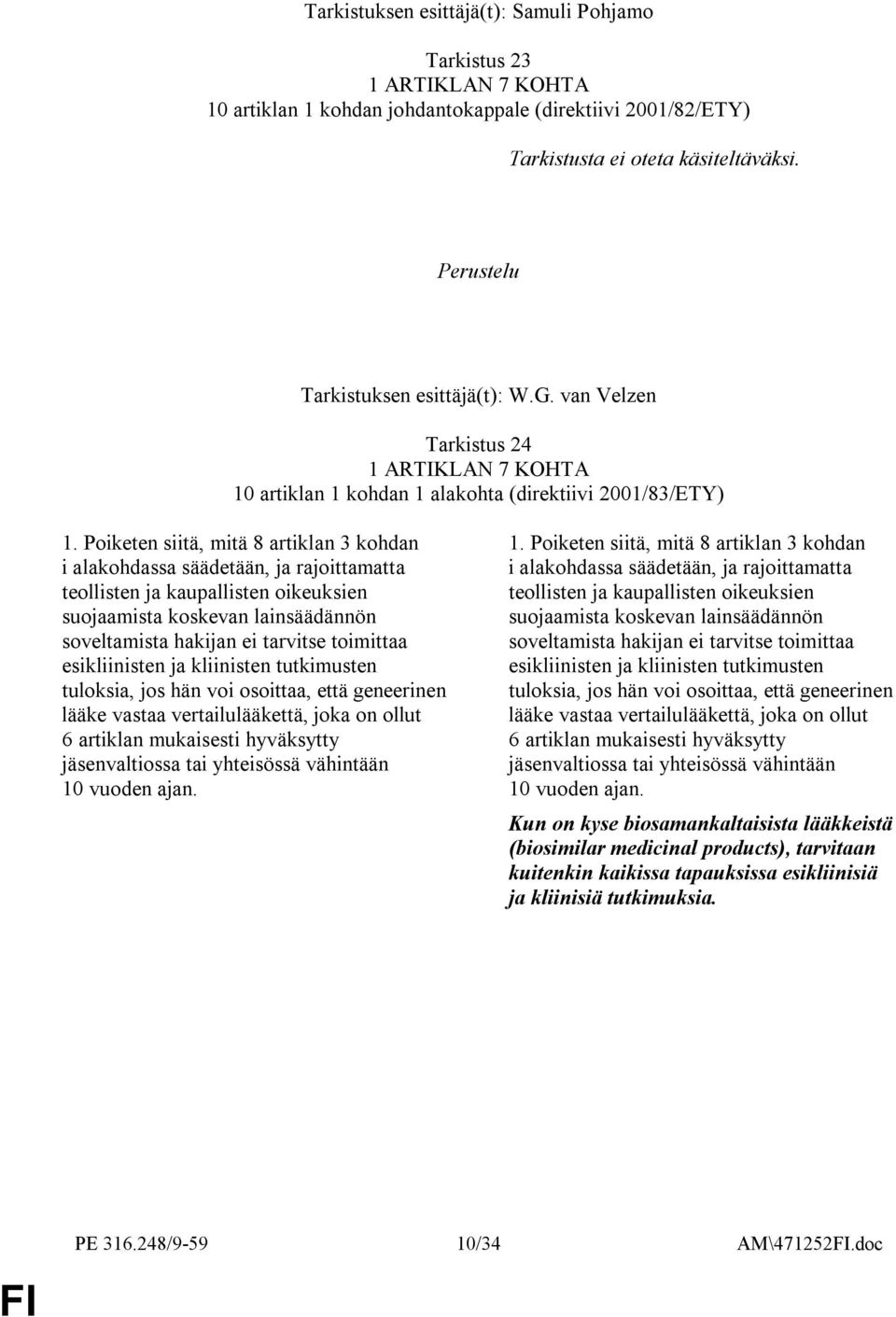 Poiketen siitä, mitä 8 artiklan 3 kohdan i alakohdassa säädetään, ja rajoittamatta teollisten ja kaupallisten oikeuksien suojaamista koskevan lainsäädännön soveltamista hakijan ei tarvitse toimittaa