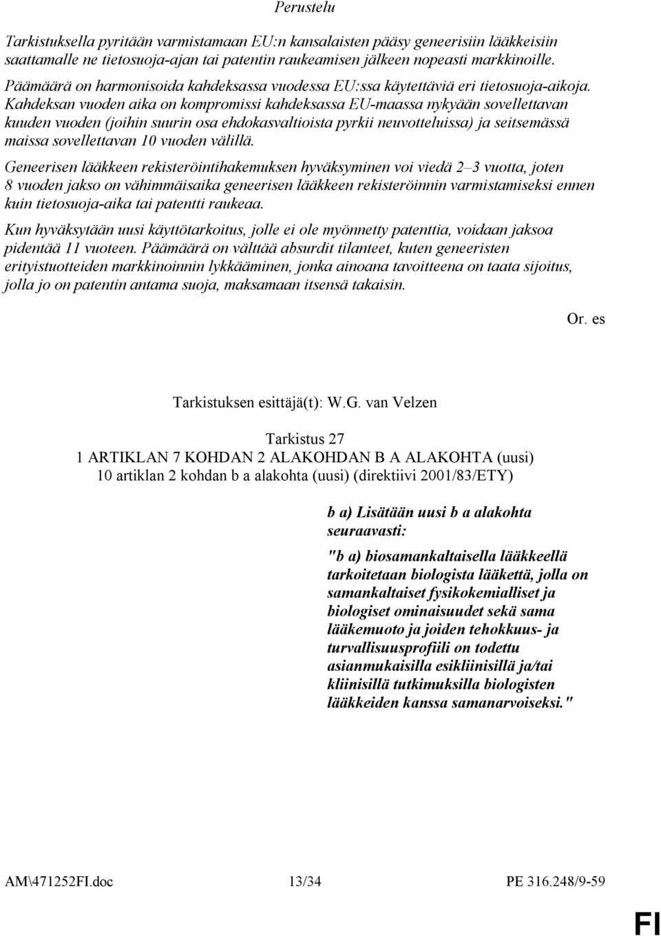 Kahdeksan vuoden aika on kompromissi kahdeksassa EU-maassa nykyään sovellettavan kuuden vuoden (joihin suurin osa ehdokasvaltioista pyrkii neuvotteluissa) ja seitsemässä maissa sovellettavan 10
