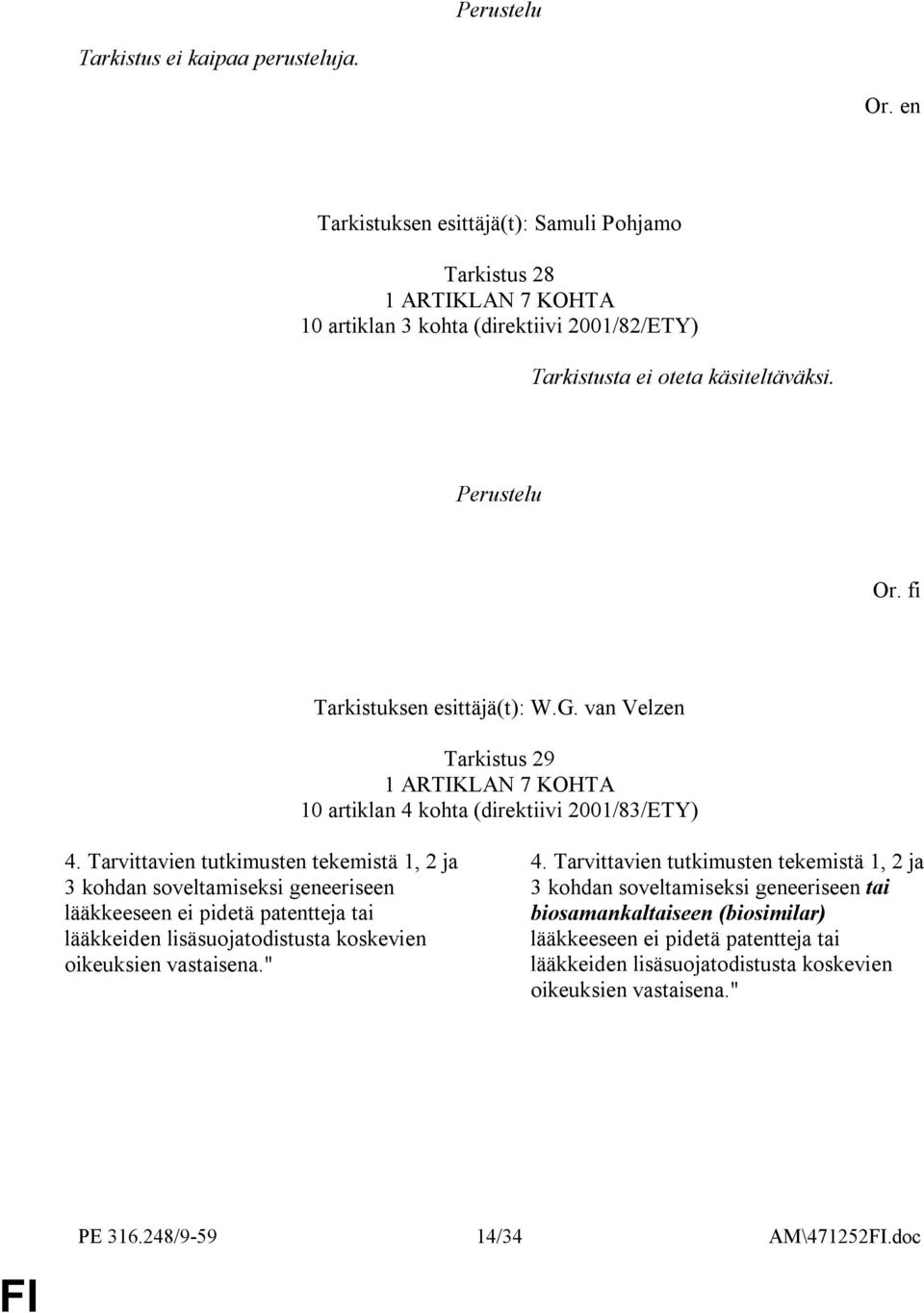 Tarvittavien tutkimusten tekemistä 1, 2 ja 3 kohdan soveltamiseksi geneeriseen lääkkeeseen ei pidetä patentteja tai lääkkeiden lisäsuojatodistusta koskevien oikeuksien vastaisena." 4.