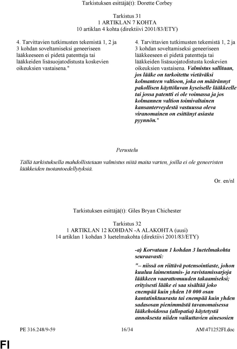 Tarvittavien tutkimusten tekemistä 1, 2 ja 3 kohdan soveltamiseksi geneeriseen lääkkeeseen ei pidetä patentteja tai lääkkeiden lisäsuojatodistusta koskevien oikeuksien vastaisena.