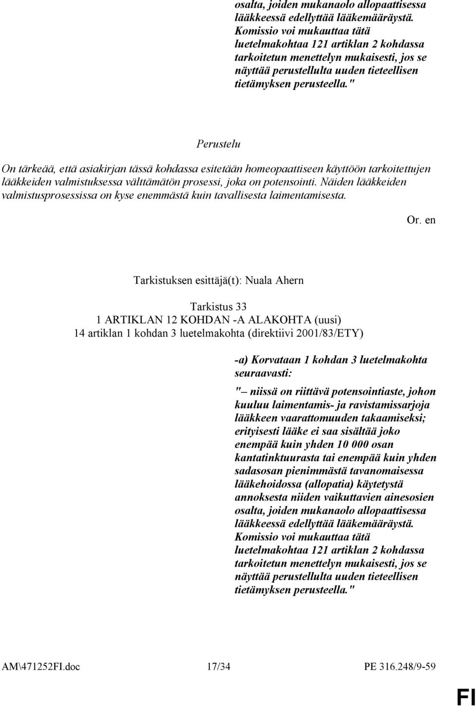 " On tärkeää, että asiakirjan tässä kohdassa esitetään homeopaattiseen käyttöön tarkoitettujen lääkkeiden valmistuksessa välttämätön prosessi, joka on potensointi.