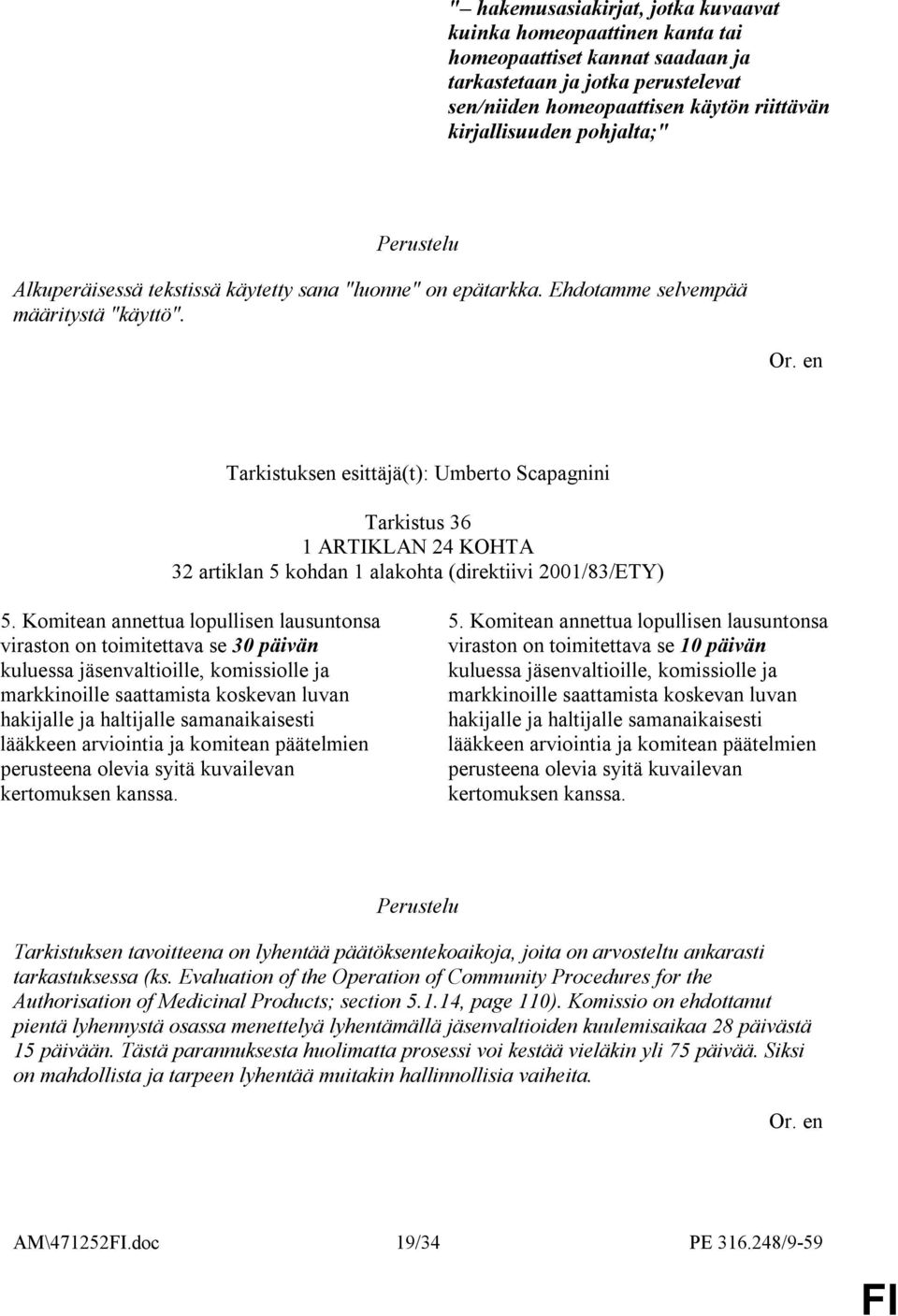 Tarkistuksen esittäjä(t): Umberto Scapagnini Tarkistus 36 1 ARTIKLAN 24 KOHTA 32 artiklan 5 kohdan 1 alakohta (direktiivi 2001/83/ETY) 5.