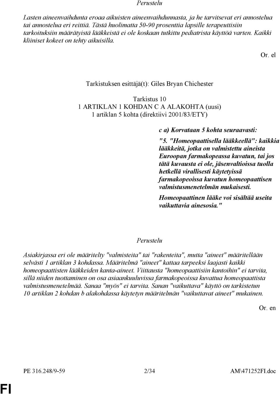 el Tarkistuksen esittäjä(t): Giles Bryan Chichester Tarkistus 10 1 ARTIKLAN 1 KOHDAN C A ALAKOHTA (uusi) 1 artiklan 5 kohta (direktiivi 2001/83/ETY) c a) Korvataan 5 kohta seuraavasti: "5.