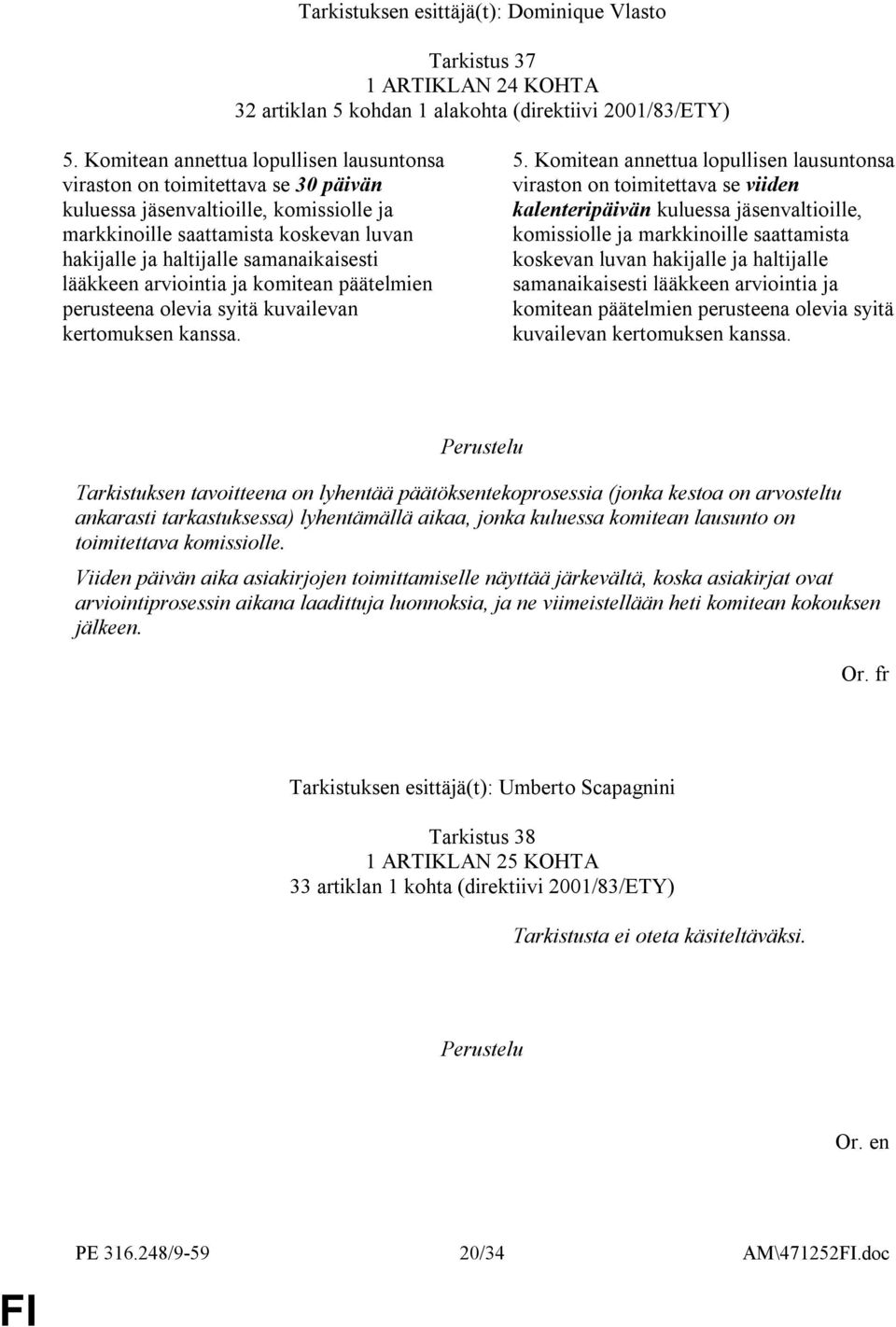 lääkkeen arviointia ja komitean päätelmien perusteena olevia syitä kuvailevan kertomuksen kanssa. 5.