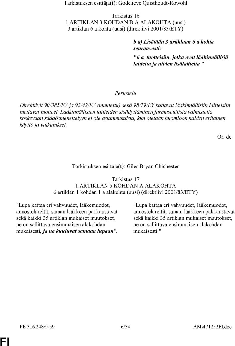 " Direktiivit 90/385/EY ja 93/42/EY (muutettu) sekä 98/79/EY kattavat lääkinnällisiin laitteisiin luettavat tuotteet.