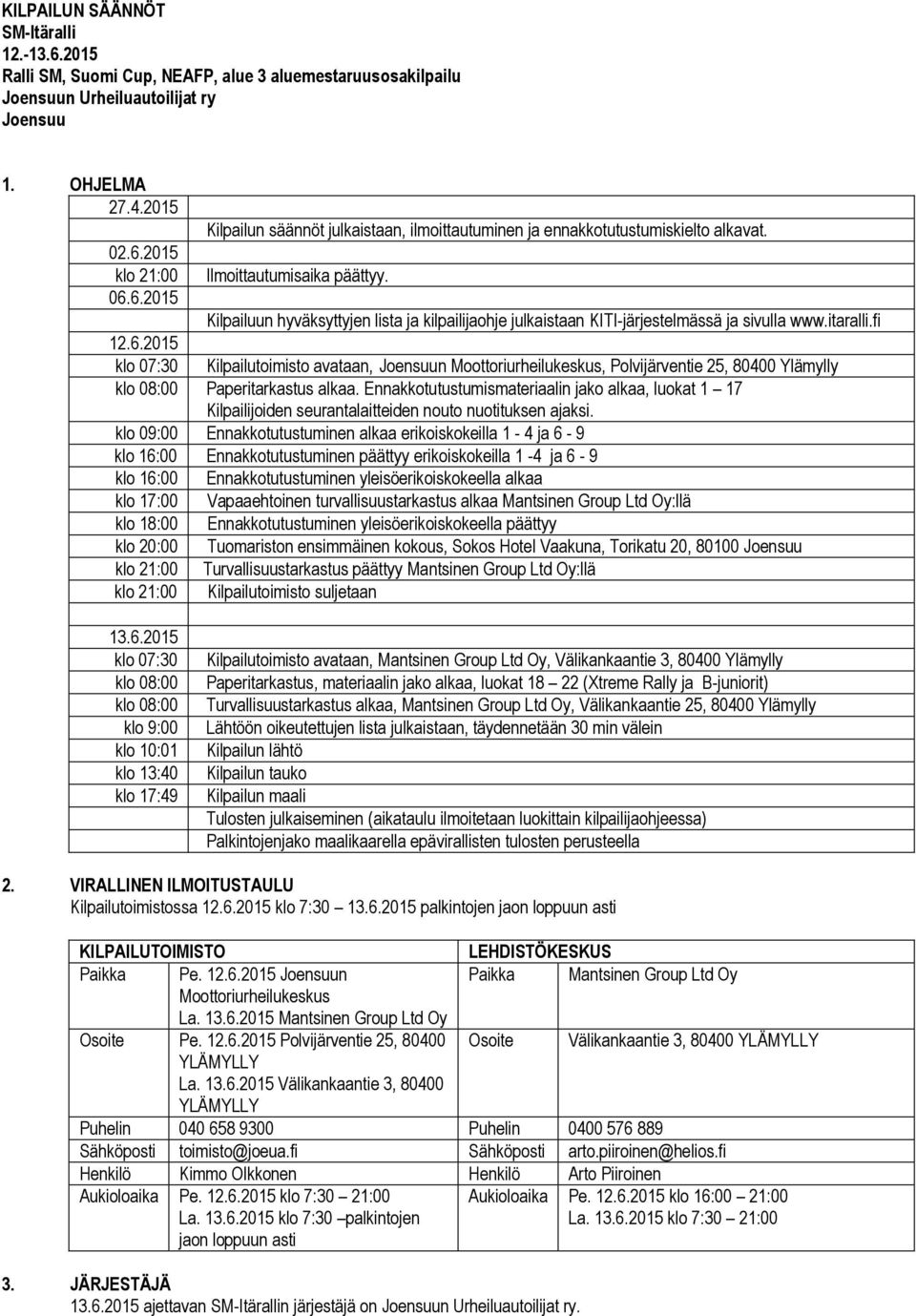 itaralli.fi 12.6.2015 klo 07:30 Kilpailutoimisto avataan, Joensuun Moottoriurheilukeskus, Polvijärventie 25, 80400 Ylämylly klo 08:00 Paperitarkastus alkaa.