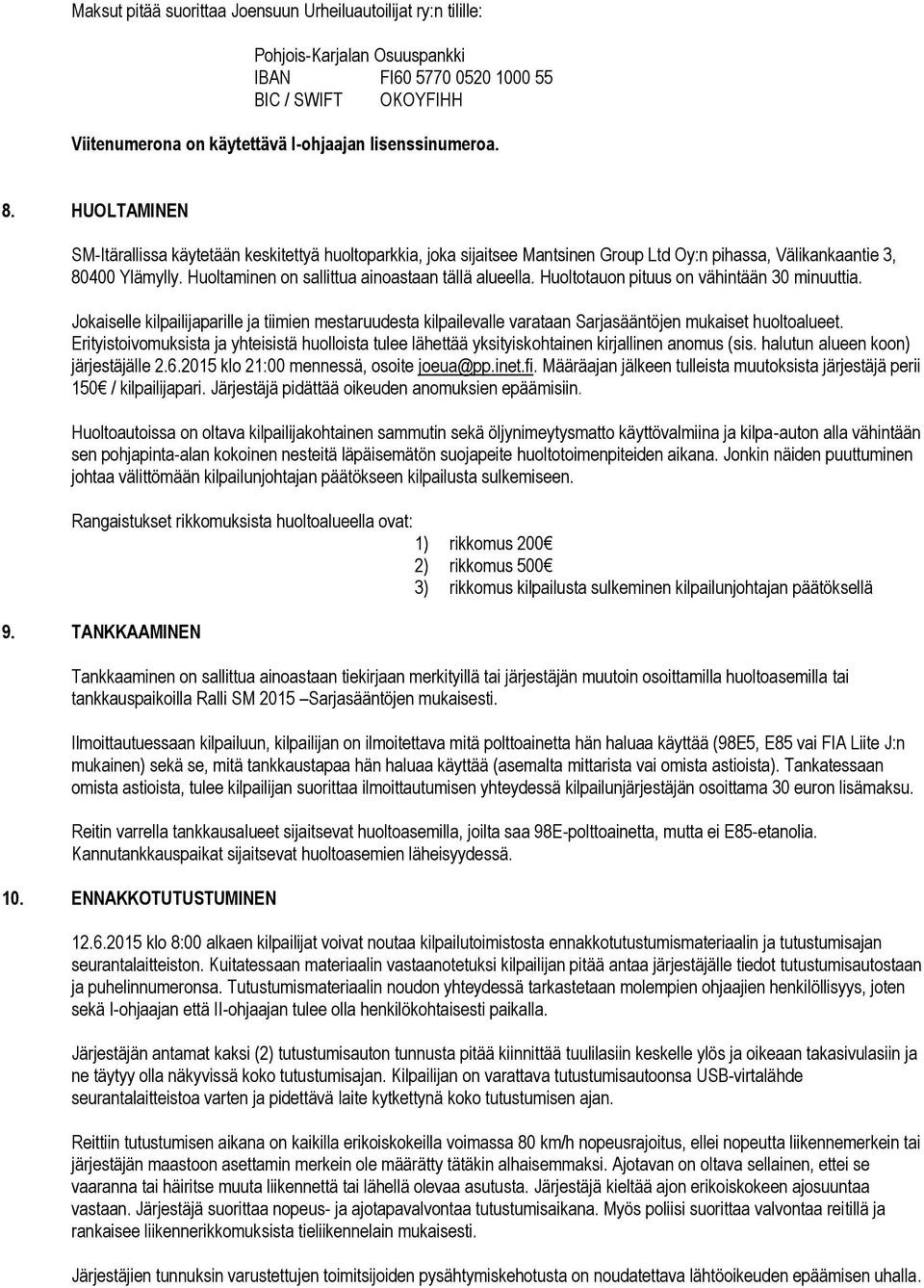 Huoltotauon pituus on vähintään 30 minuuttia. Jokaiselle kilpailijaparille ja tiimien mestaruudesta kilpailevalle varataan Sarjasääntöjen mukaiset huoltoalueet.