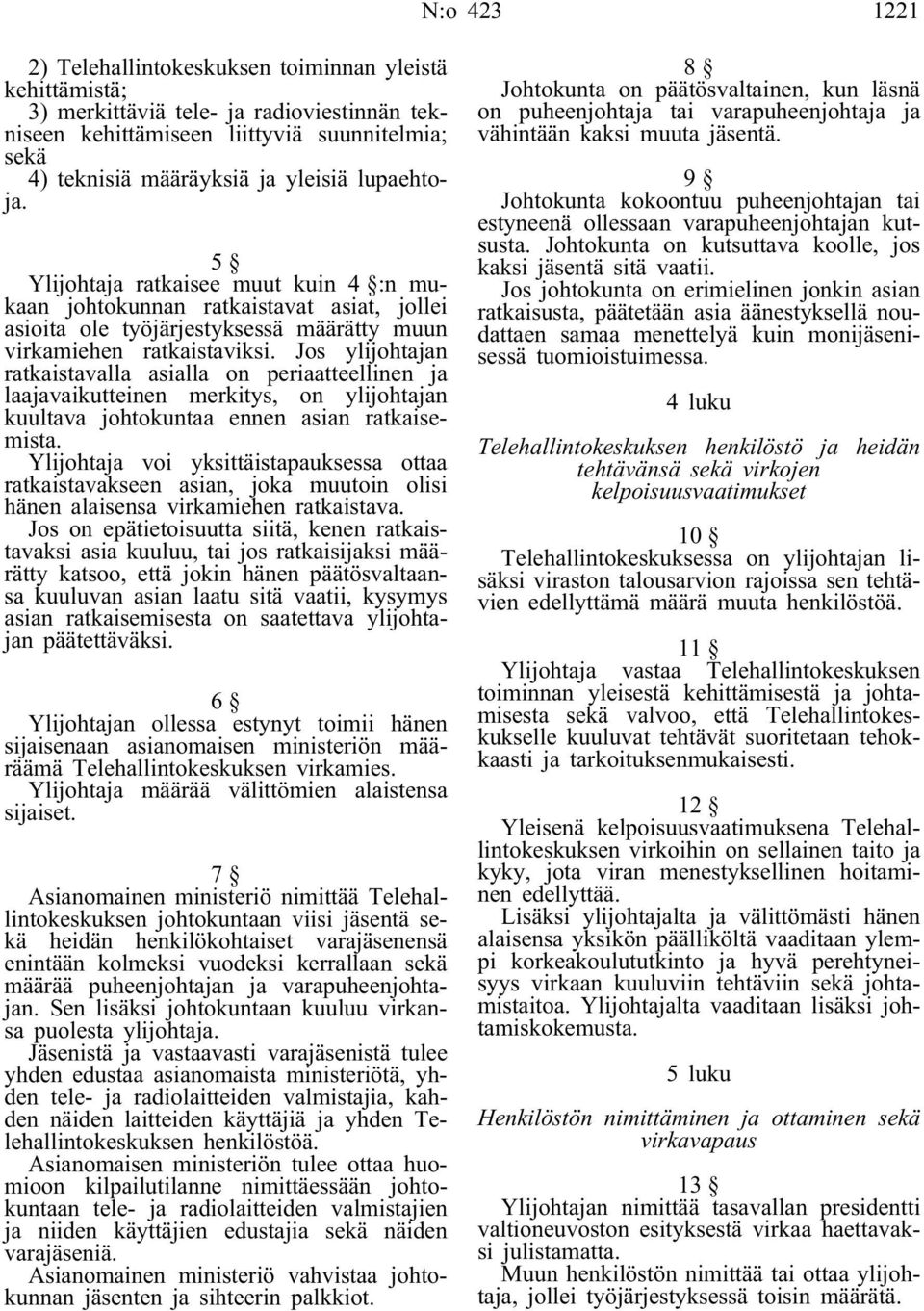 Jos ylijohtajan ratkaistavalla asialla on periaatteellinen ja laajavaikutteinen merkitys, on ylijohtajan kuultava johtokuntaa ennen asian ratkaisemista.