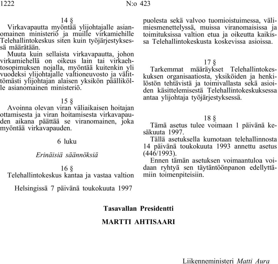 yksikön päällikölle asianomainen ministeriö. 15 Avoinna olevan viran väliaikaisen hoitajan ottamisesta ja viran hoitamisesta virkavapauden aikana päättää se viranomainen, joka myöntää virkavapauden.