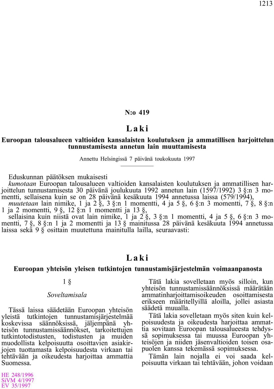 :n 3momentti, sellaisena kuin se on 28 päivänä kesäkuuta 1994 annetussa laissa (579/1994), muutetaan lain nimike, 1ja 2, 3 :n 1momentti, 4ja 5, 6 :n 3momentti, 7, 8 :n 1ja 2momentti, 9, 12 :n