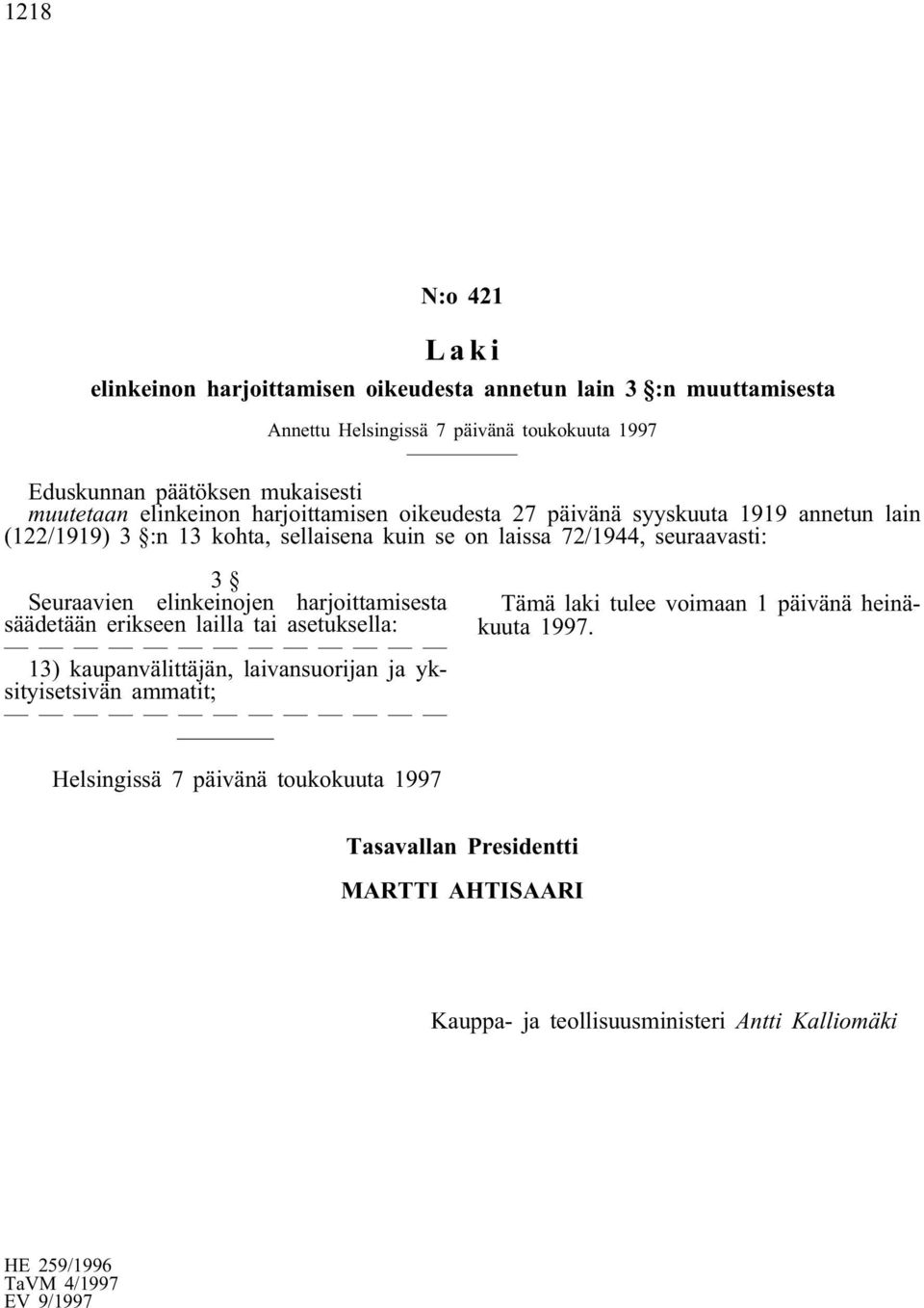 Seuraavien elinkeinojen harjoittamisesta säädetään erikseen lailla tai asetuksella: 13) kaupanvälittäjän, laivansuorijan ja yksityisetsivän ammatit; Tämä laki tulee voimaan