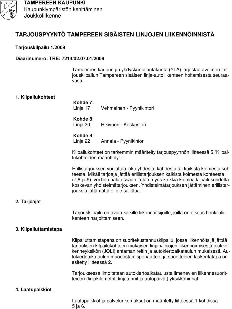 Kilpailukohteet Kohde 7: Linja 17 Kohde 8: Linja 20 Kohde 9: Linja 22 Vehmainen - Pyynikintori Hikivuori - Keskustori Annala - Pyynikintori Kilpailukohteet on tarkemmin määritelty tarjouspyynnön