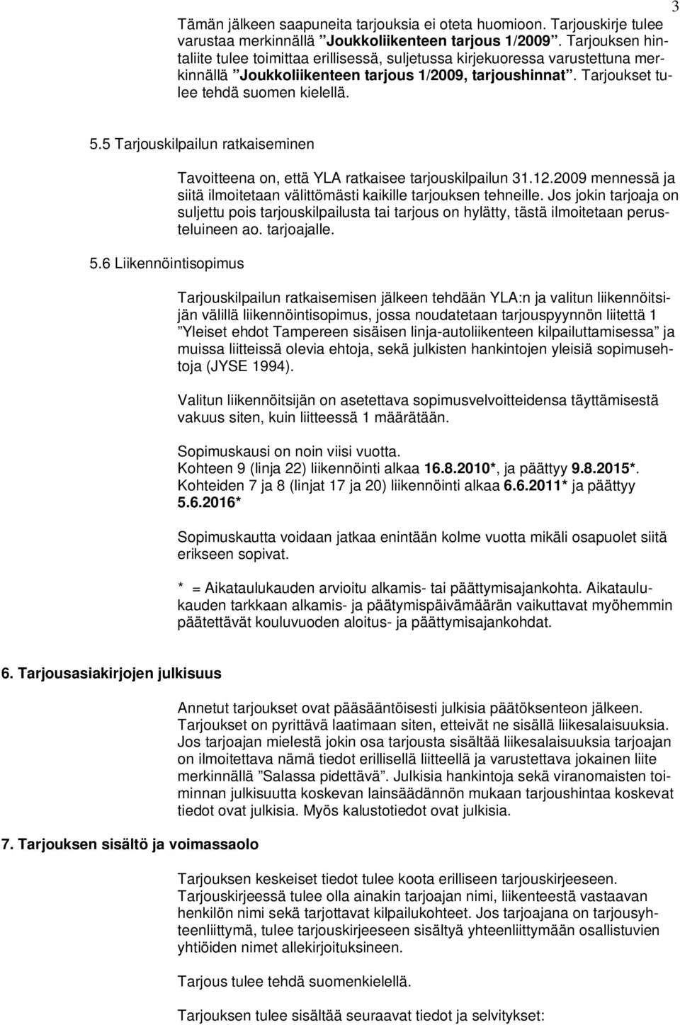 5 Tarjouskilpailun ratkaiseminen 5.6 Liikennöintisopimus Tavoitteena on, että YLA ratkaisee tarjouskilpailun 31.12.2009 mennessä ja siitä ilmoitetaan välittömästi kaikille tarjouksen tehneille.