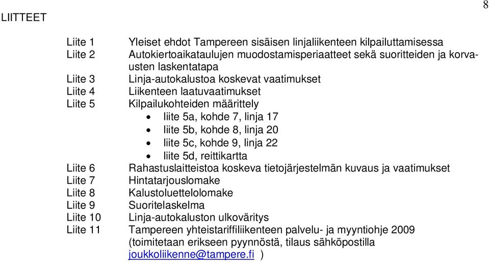 kohde 9, linja 22 liite 5d, reittikartta Liite 6 Rahastuslaitteistoa koskeva tietojärjestelmän kuvaus ja vaatimukset Liite 7 Hintatarjouslomake Liite 8 Kalustoluettelolomake Liite 9