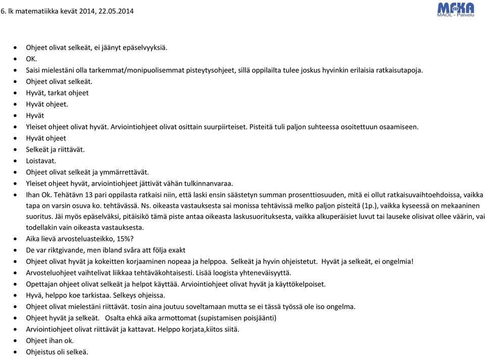 Hyvät ohjeet Selkeät ja riittävät. Loistavat. Ohjeet olivat selkeät ja ymmärrettävät. Yleiset ohjeet hyvät, arviointiohjeet jättivät vähän tulkinnanvaraa. Ihan Ok.