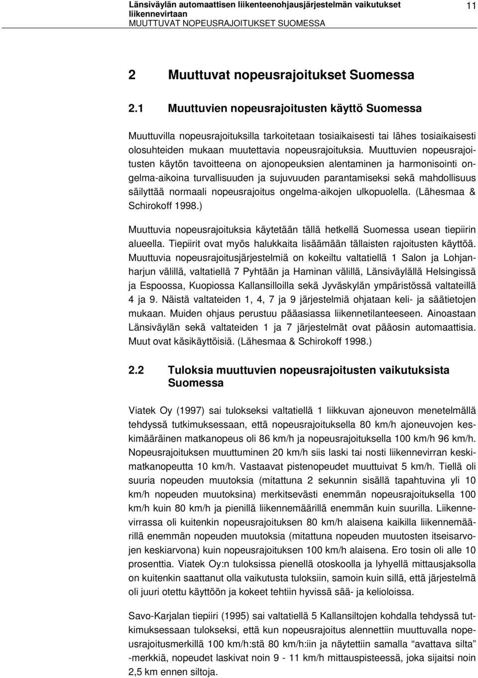 Muuttuvien nopeusrajoitusten käytön tavoitteena on ajonopeuksien alentaminen ja harmonisointi ongelmaaikoina turvallisuuden ja sujuvuuden parantamiseksi sekä mahdollisuus säilyttää normaali