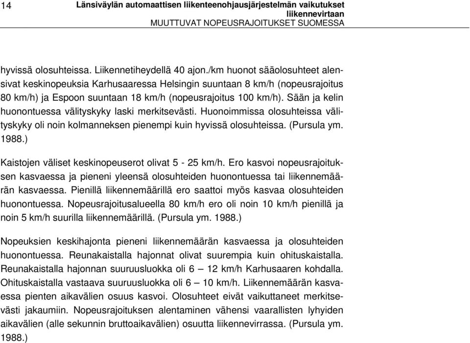 Sään ja kelin huonontuessa välityskyky laski merkitsevästi. Huonoimmissa olosuhteissa välityskyky oli noin kolmanneksen pienempi kuin hyvissä olosuhteissa. (Pursula ym. 1988.