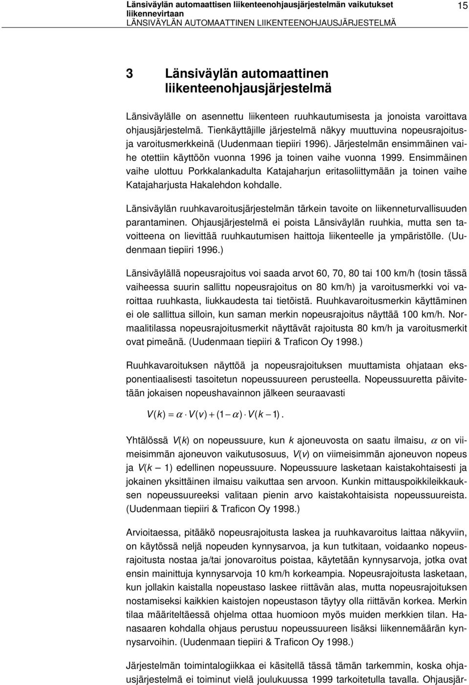 Järjestelmän ensimmäinen vaihe otettiin käyttöön vuonna 1996 ja toinen vaihe vuonna 1999.