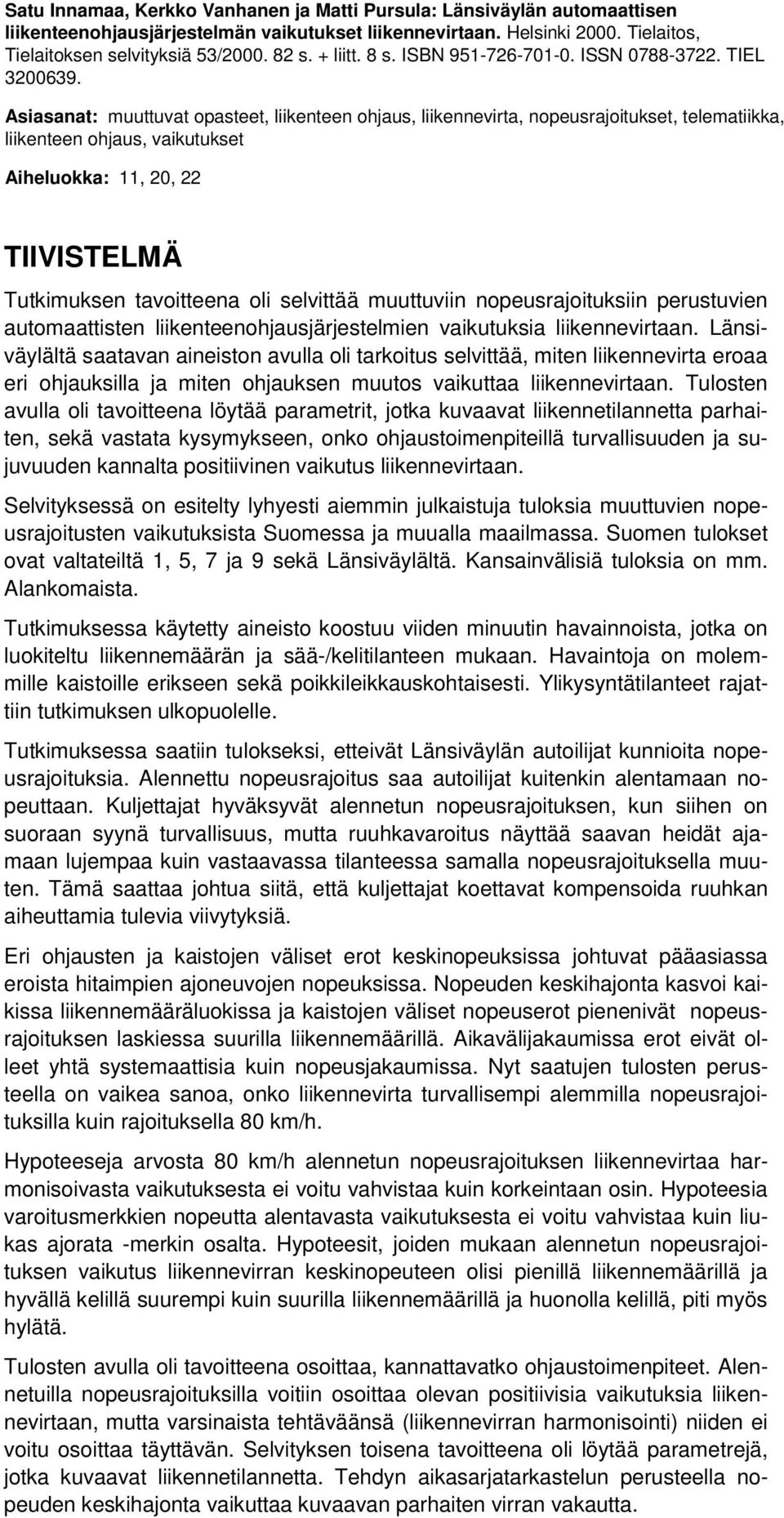 Asiasanat: muuttuvat opasteet, liikenteen ohjaus, liikennevirta, nopeusrajoitukset, telematiikka, liikenteen ohjaus, vaikutukset Aiheluokka: 11, 20, 22 TIIVISTELMÄ Tutkimuksen tavoitteena oli