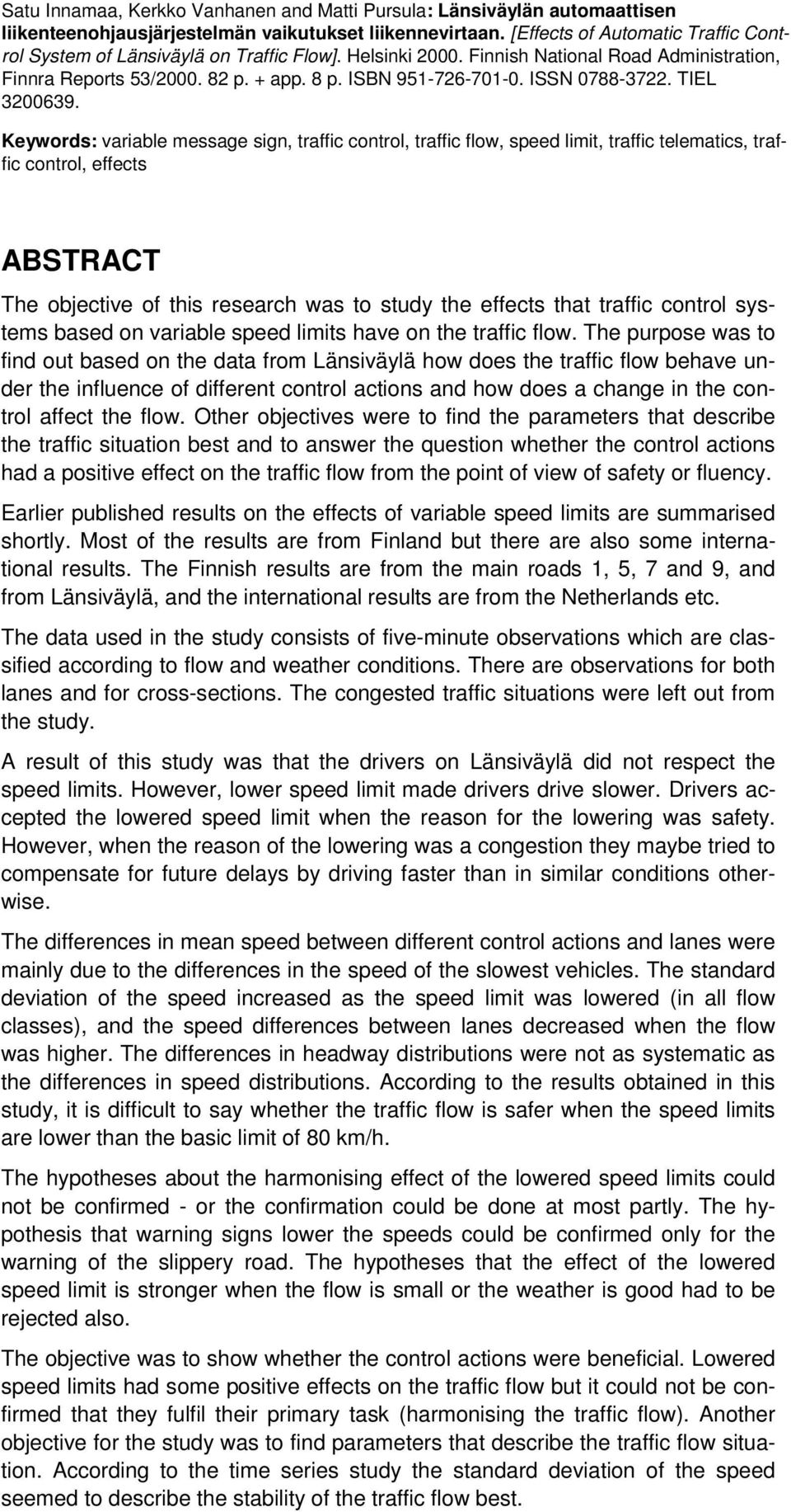 Keywords: variable message sign, traffic control, traffic flow, speed limit, traffic telematics, traffic control, effects ABSTRACT The objective of this research was to study the effects that traffic