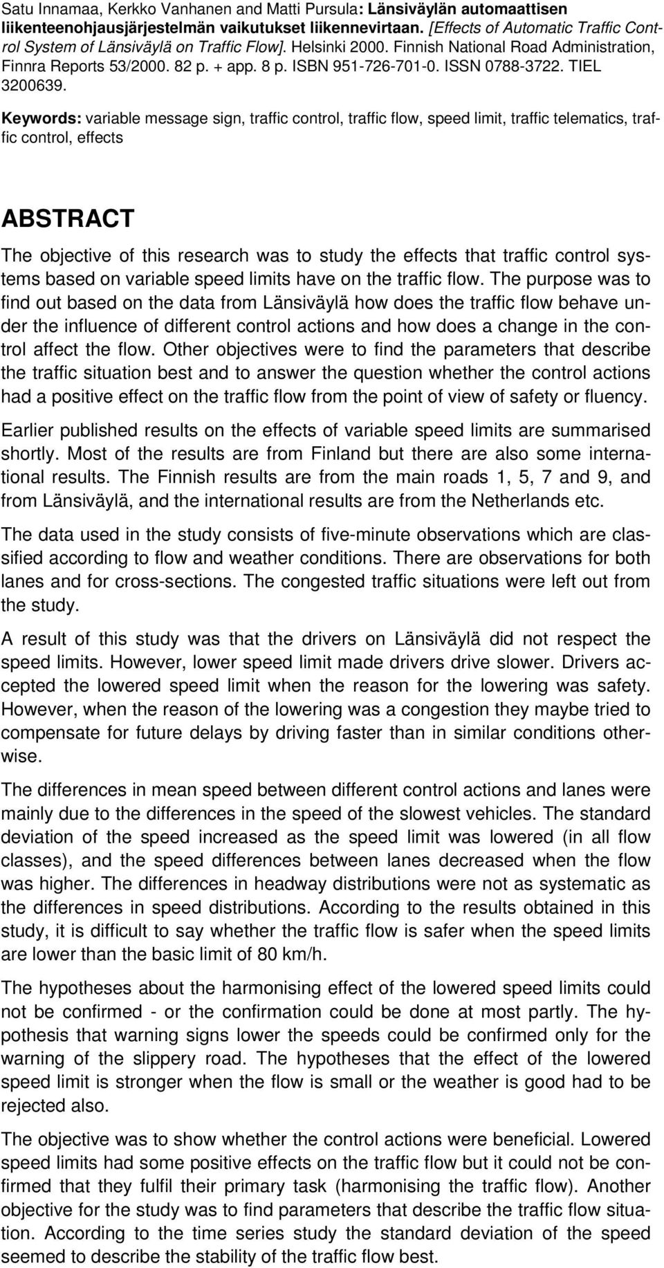 Keywords: variable message sign, traffic control, traffic flow, speed limit, traffic telematics, traffic control, effects ABSTRACT The objective of this research was to study the effects that traffic