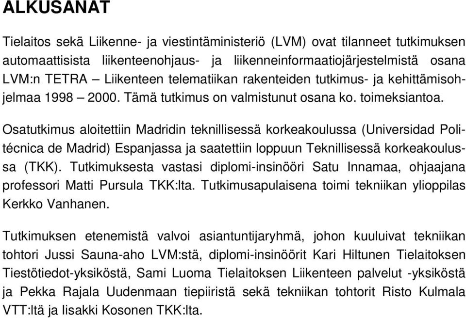 Osatutkimus aloitettiin Madridin teknillisessä korkeakoulussa (Universidad Politécnica de Madrid) Espanjassa ja saatettiin loppuun Teknillisessä korkeakoulussa (TKK).