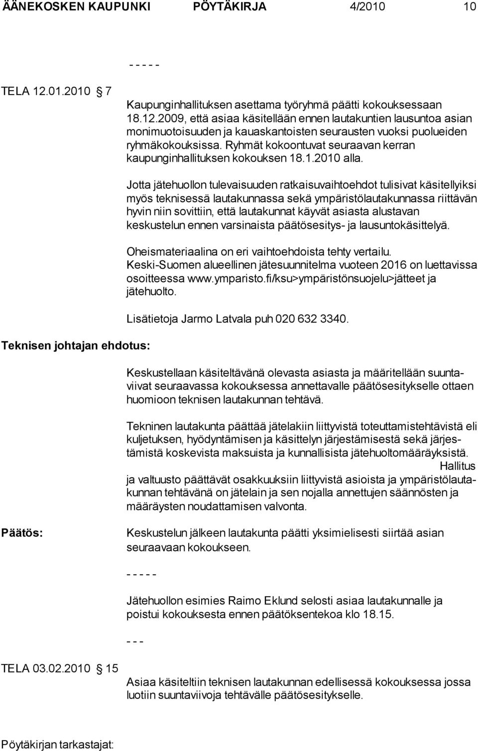 2009, että asiaa käsitellään ennen lautakuntien lausuntoa asian monimuotoisuuden ja kauaskantoisten seurausten vuoksi puo lueiden ryhmäkokouksissa.