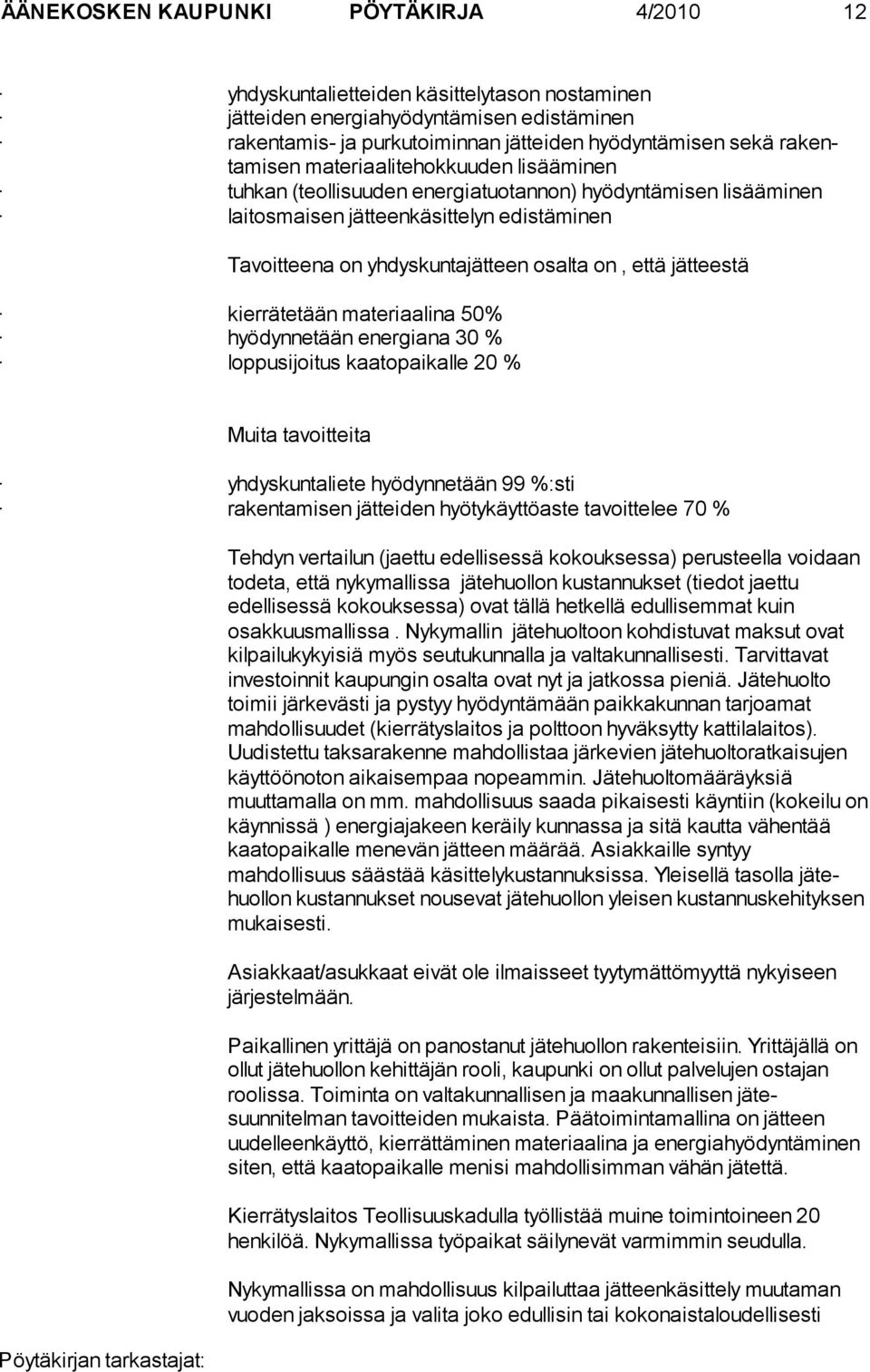 että jätteestä kierrätetään materiaalina 50% hyödynnetään energiana 30 % loppusijoitus kaatopaikalle 20 % Muita tavoitteita yhdyskuntaliete hyödynnetään 99 %:sti rakentamisen jätteiden
