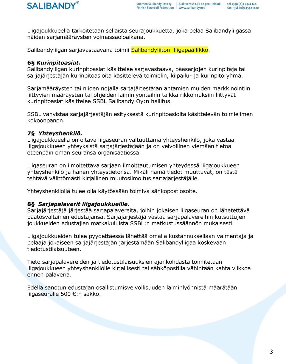 Sarjamääräysten tai niiden nojalla sarjajärjestäjän antamien muiden markkinointiin liittyvien määräysten tai ohjeiden laiminlyönteihin taikka rikkomuksiin liittyvät kurinpitoasiat käsittelee SSBL