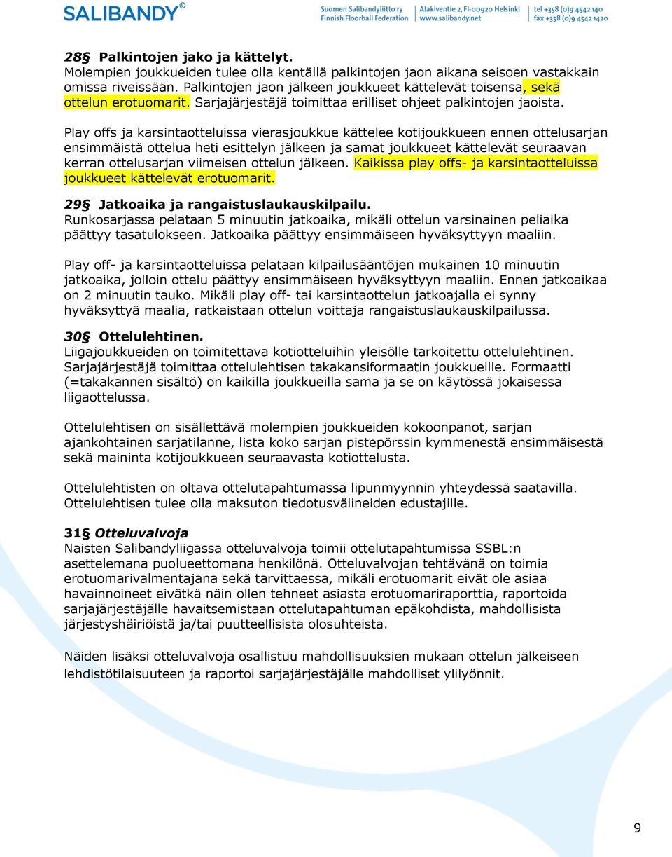 Play offs ja karsintaotteluissa vierasjoukkue kättelee kotijoukkueen ennen ottelusarjan ensimmäistä ottelua heti esittelyn jälkeen ja samat joukkueet kättelevät seuraavan kerran ottelusarjan