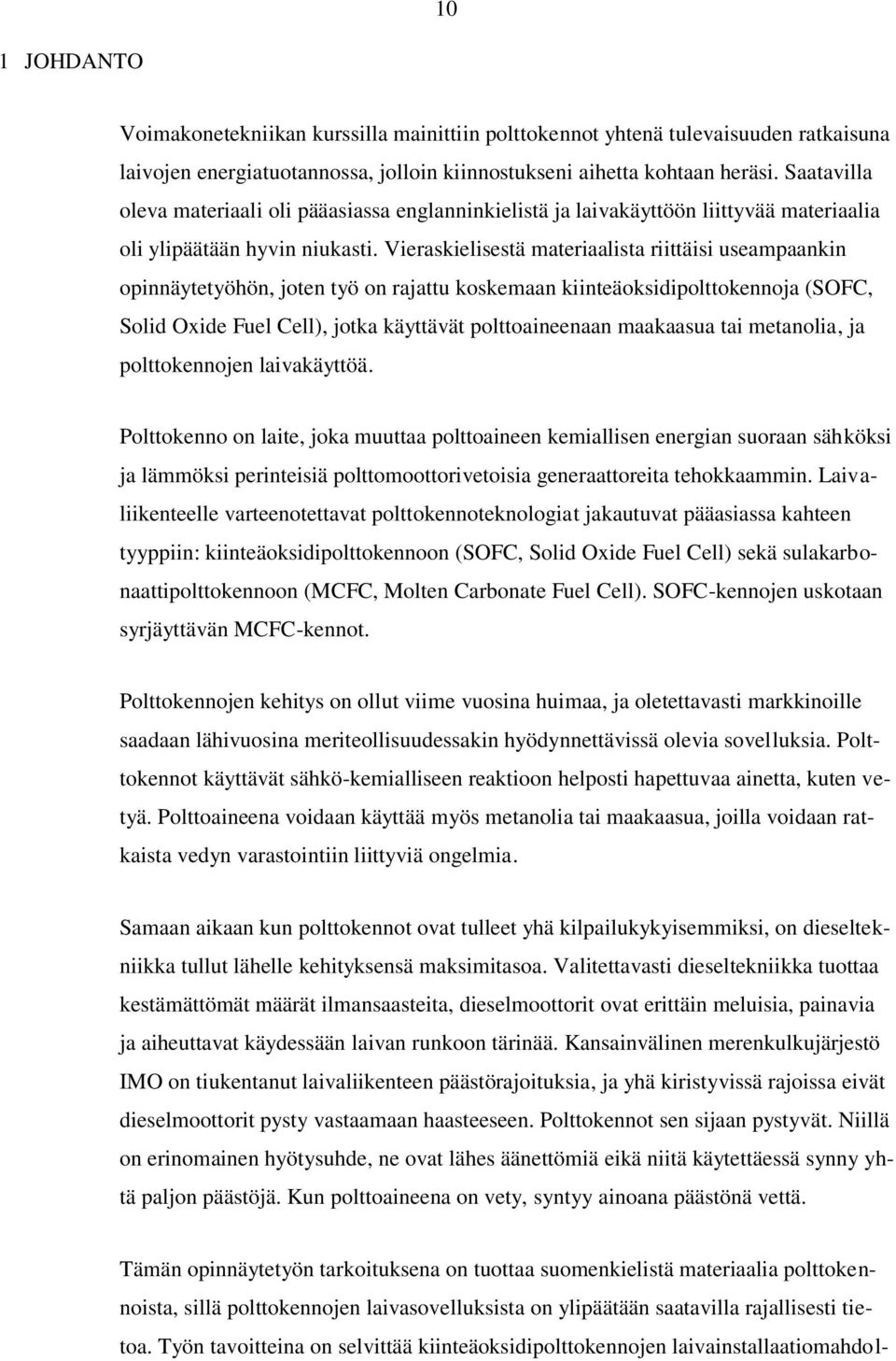 Vieraskielisestä materiaalista riittäisi useampaankin opinnäytetyöhön, joten työ on rajattu koskemaan kiinteäoksidipolttokennoja (SOFC, Solid Oxide Fuel Cell), jotka käyttävät polttoaineenaan