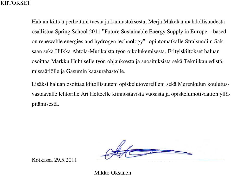 Erityiskiitokset haluan osoittaa Markku Huhtiselle työn ohjauksesta ja suosituksista sekä Tekniikan edistämissäätiölle ja Gasumin kaasurahastolle.