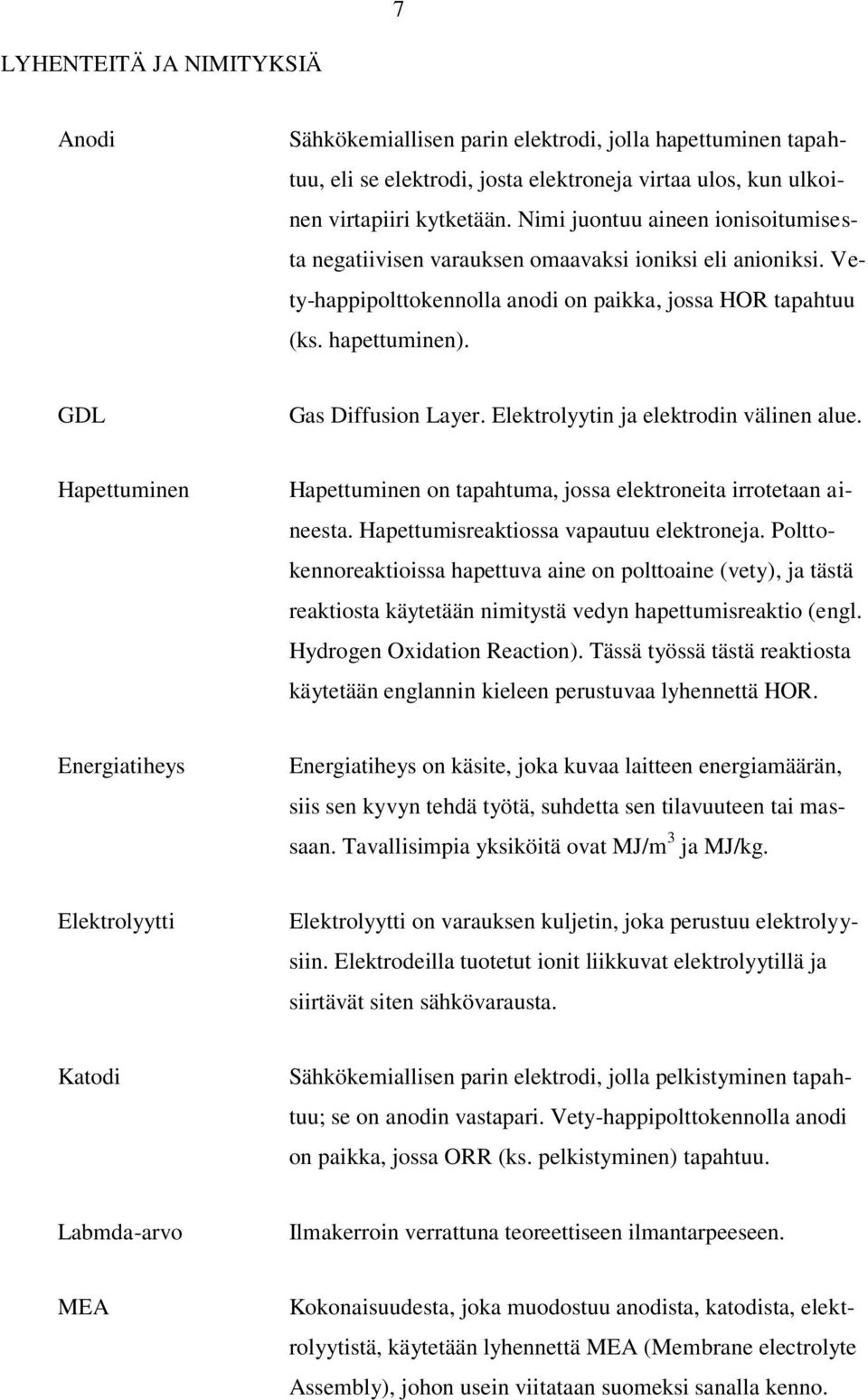 Elektrolyytin ja elektrodin välinen alue. Hapettuminen Hapettuminen on tapahtuma, jossa elektroneita irrotetaan aineesta. Hapettumisreaktiossa vapautuu elektroneja.