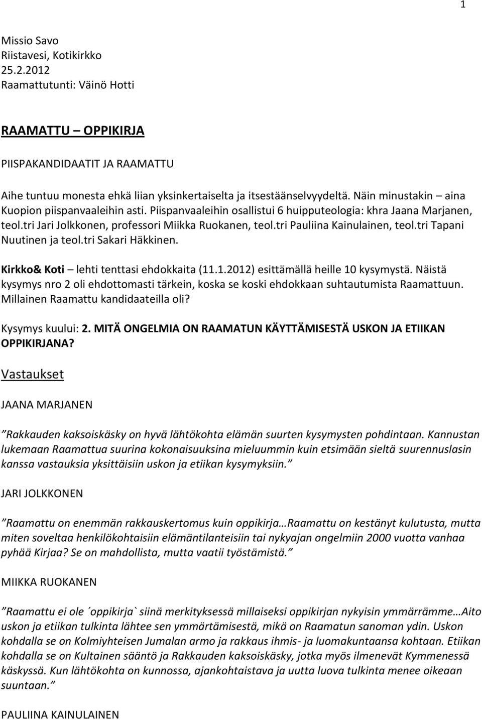 tri Pauliina Kainulainen, teol.tri Tapani Nuutinen ja teol.tri Sakari Häkkinen. Kirkko& Koti lehti tenttasi ehdokkaita (11.1.2012) esittämällä heille 10 kysymystä.