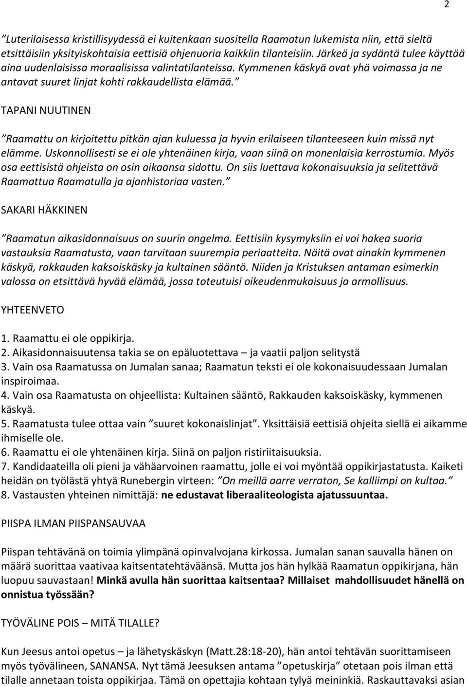 TAPANI NUUTINEN Raamattu on kirjoitettu pitkän ajan kuluessa ja hyvin erilaiseen tilanteeseen kuin missä nyt elämme. Uskonnollisesti se ei ole yhtenäinen kirja, vaan siinä on monenlaisia kerrostumia.