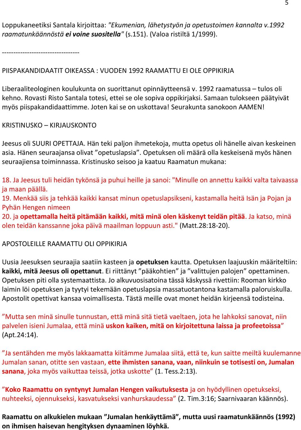 Rovasti Risto Santala totesi, ettei se ole sopiva oppikirjaksi. Samaan tulokseen päätyivät myös piispakandidaattimme. Joten kai se on uskottava! Seurakunta sanokoon AAMEN!