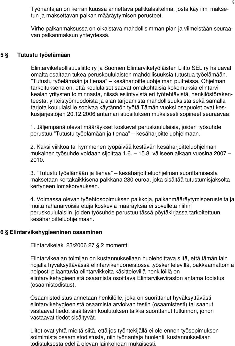 9 5 Tutustu työelämään Elintarviketeollisuusliitto ry ja Suomen Elintarviketyöläisten Liitto SEL ry haluavat omalta osaltaan tukea peruskoululaisten mahdollisuuksia tutustua työelämään.