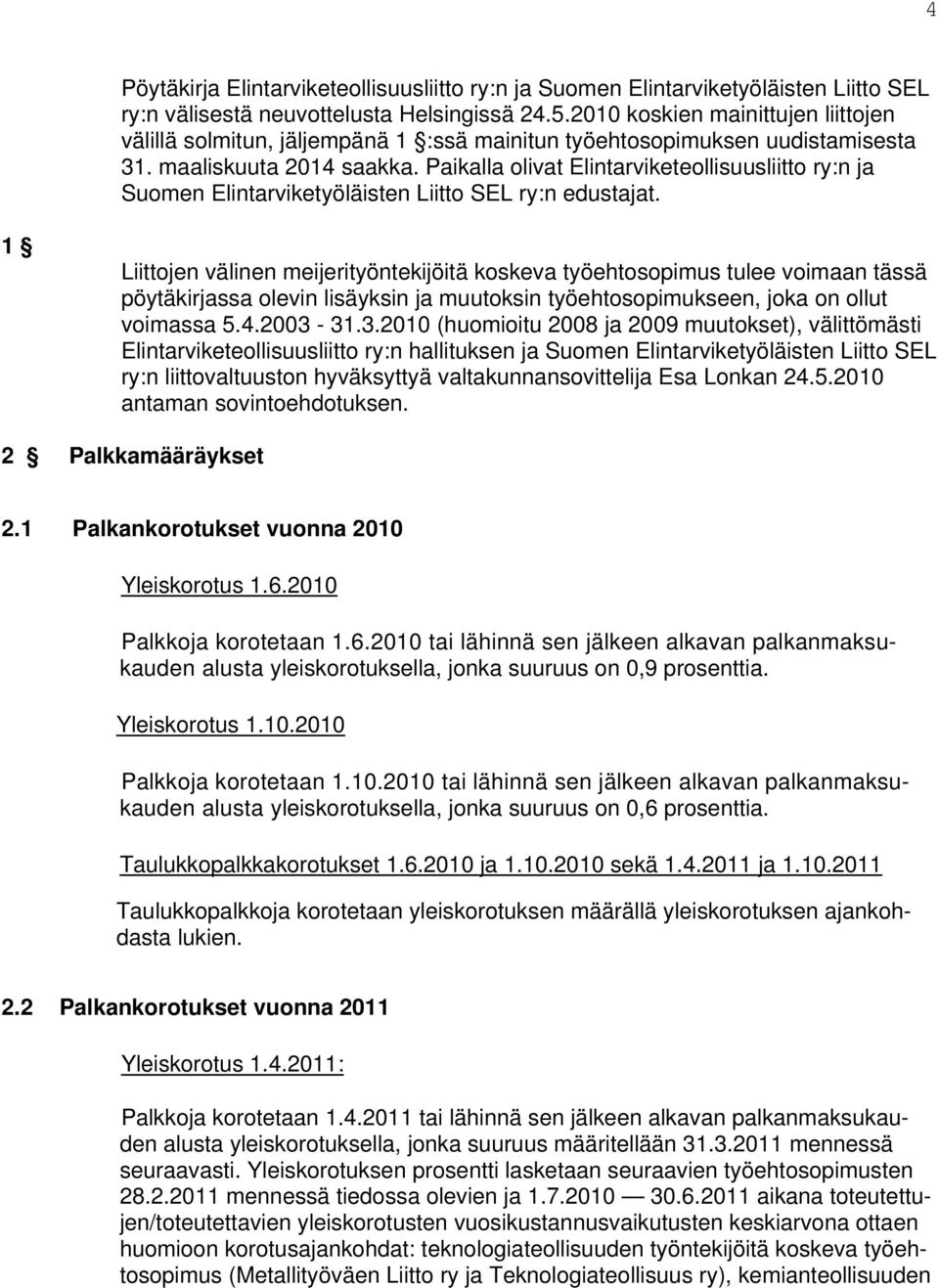 Paikalla olivat Elintarviketeollisuusliitto ry:n ja Suomen Elintarviketyöläisten Liitto SEL ry:n edustajat.