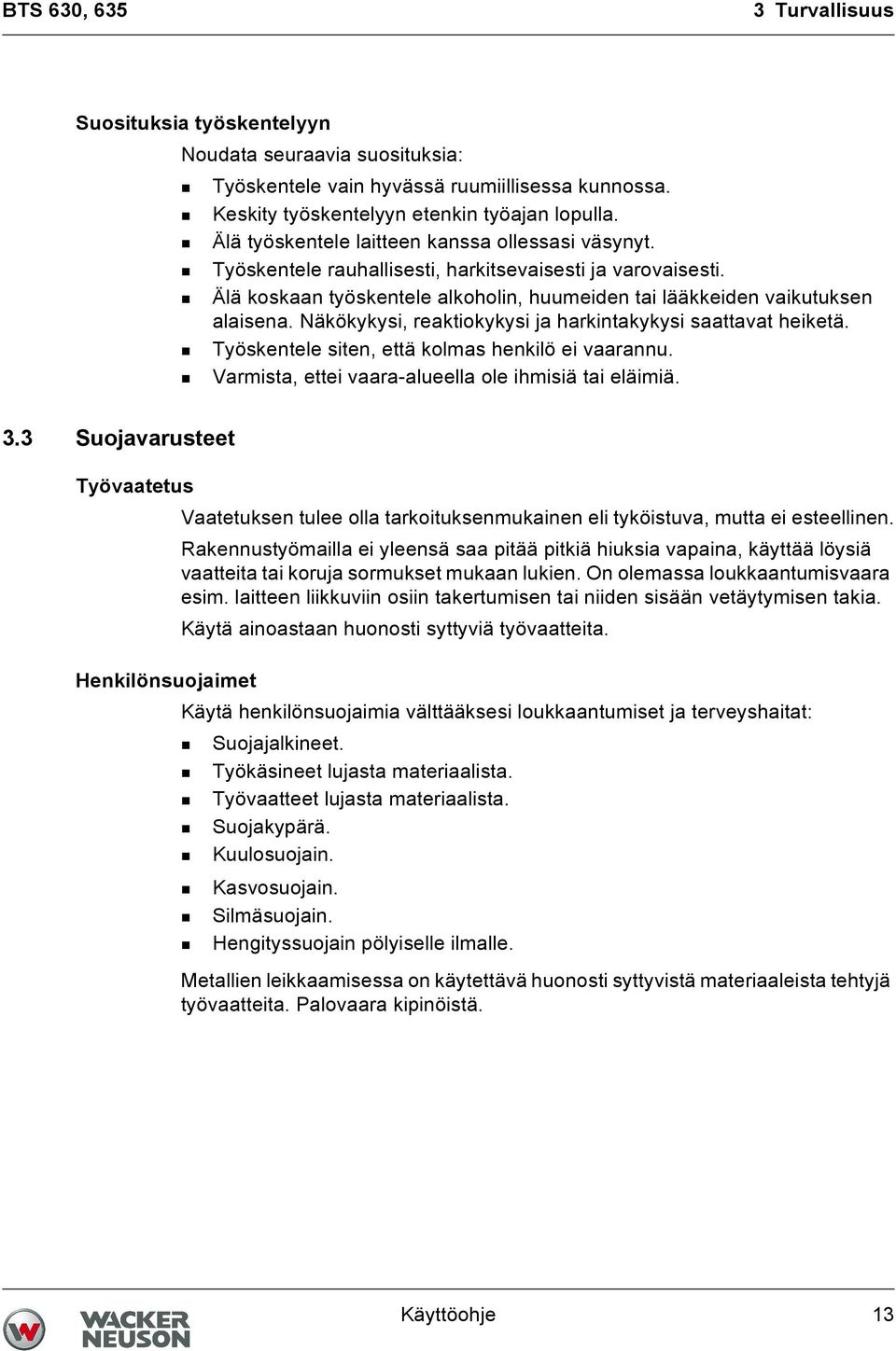 Näkökykysi, reaktiokykysi ja harkintakykysi saattavat heiketä. Työskentele siten, että kolmas henkilö ei vaarannu. Varmista, ettei vaara-alueella ole ihmisiä tai eläimiä. 3.