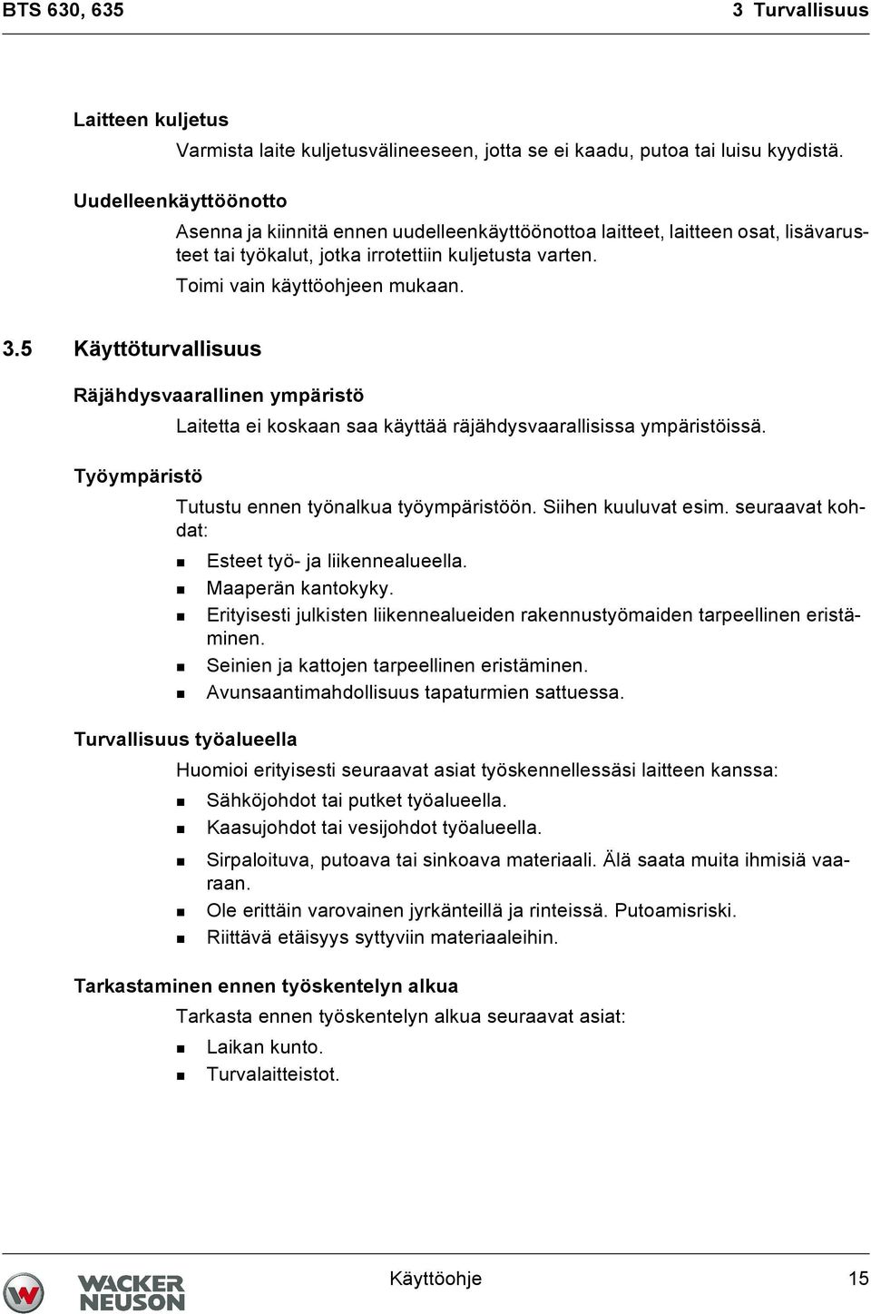 5 Käyttöturvallisuus Räjähdysvaarallinen ympäristö Laitetta ei koskaan saa käyttää räjähdysvaarallisissa ympäristöissä. Työympäristö Tutustu ennen työnalkua työympäristöön. Siihen kuuluvat esim.