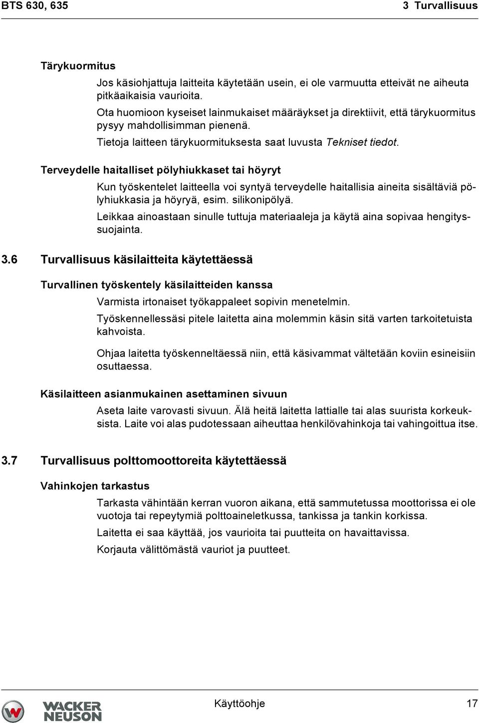 Terveydelle haitalliset pölyhiukkaset tai höyryt Kun työskentelet laitteella voi syntyä terveydelle haitallisia aineita sisältäviä pölyhiukkasia ja höyryä, esim. silikonipölyä.