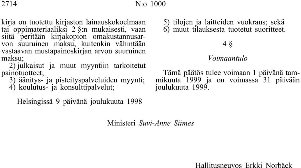 pisteityspalveluiden myynti; 4) koulutus- ja konsulttipalvelut; Helsingissä 9 päivänä joulukuuta 1998 5) tilojen ja laitteiden vuokraus; sekä 6) muut tilauksesta