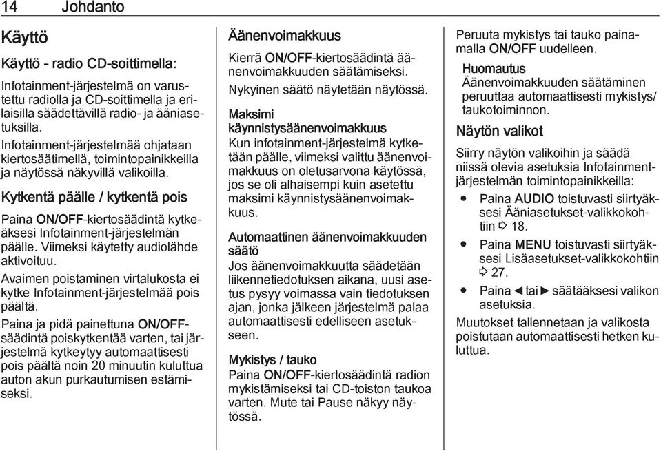 Kytkentä päälle / kytkentä pois Paina ON/OFF-kiertosäädintä kytkeäksesi Infotainment-järjestelmän päälle. Viimeksi käytetty audiolähde aktivoituu.