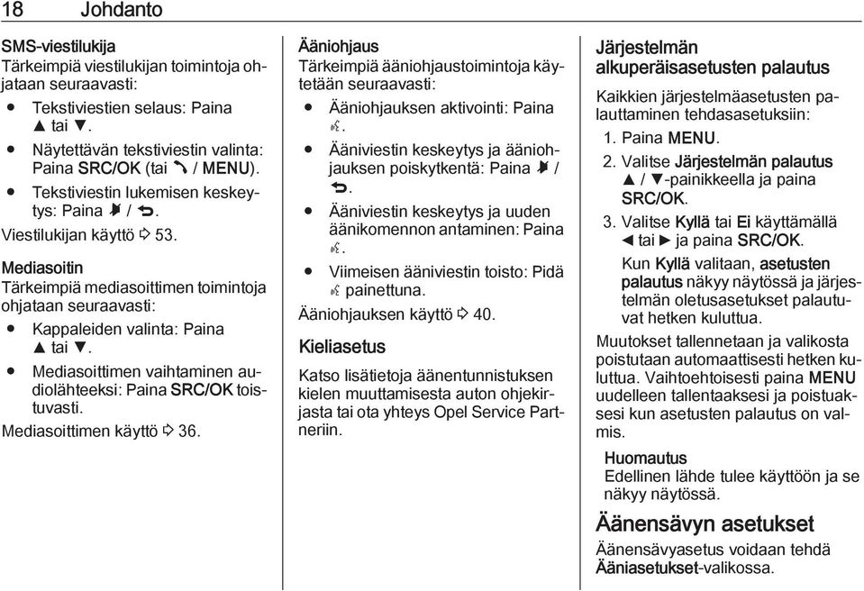 Mediasoittimen vaihtaminen audiolähteeksi: Paina SRC/OK toistuvasti. Mediasoittimen käyttö 3 36. Ääniohjaus Tärkeimpiä ääniohjaustoimintoja käytetään seuraavasti: Ääniohjauksen aktivointi: Paina s.
